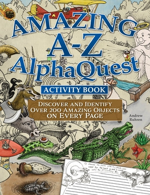 Amazing A-Z Alphaquest Activity Book: Discover and Identify Over 200 Amazing Objects on Every Page by Ruhren, Andrew