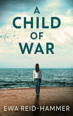 A Child Of War: Large Print Hardcover Edition by Reid-Hammer, Ewa