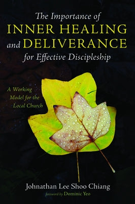 The Importance of Inner Healing and Deliverance for Effective Discipleship by Lee Shoo Chiang, Johnathan