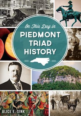 On This Day in Piedmont Triad History by Sink, Alice E.