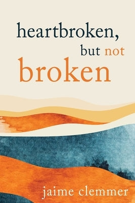 Heartbroken, But Not Broken by Clemmer, Jaime