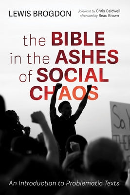 The Bible in the Ashes of Social Chaos: An Introduction to Problematic Texts by Brogdon, Lewis