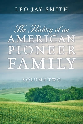 The History of an American Pioneer Family: Volume Two by Smith, Leo Jay