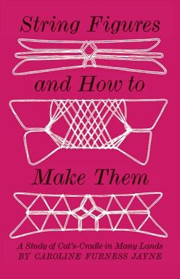 String Figures and How to Make Them by Jayne, Caroline F.