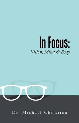 In Focus: Vision, Mind & Body by Christian, Dr Michael