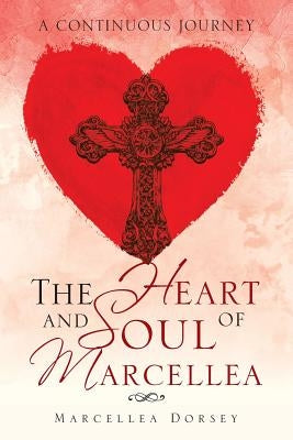 The Heart and Soul of Marcellea: A Continuous Journey by Dorsey, Marcellea