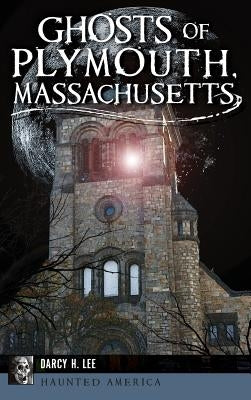 Ghosts of Plymouth, Massachusetts by Lee, Darcy H.