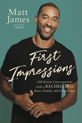 First Impressions: Off Screen Conversations with a Bachelor on Race, Family, and Forgiveness by James, Matt