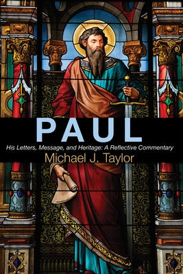 Paul: His Letters, Message, and Heritage: A Reflective Commentary by Taylor, Michael J.
