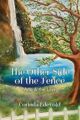 The Other Side of the Fence: Ana & the Lilys by Edevold, Corinda