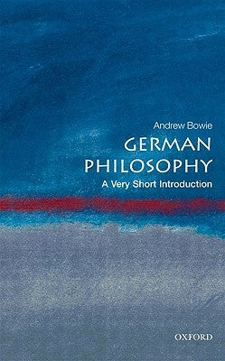 German Philosophy: A Very Short Introduction by Bowie, Andrew
