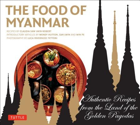 Food of Myanmar: Authentic Recipes from the Land of the Golden Pagodas by Robert, Claudia Saw Lwin