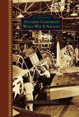 Southern California's World War II Aircraft by Devine, Cory Peyton Graff