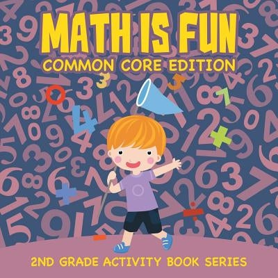 Math Is Fun (Common Core Edition): 2nd Grade Activity Book Series by Baby Professor