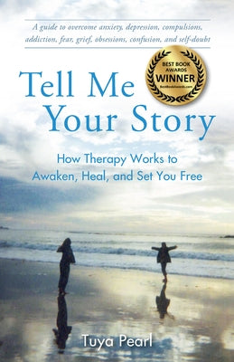 Tell Me Your Story: How Therapy Works to Awaken, Heal, and Set You Free by Pearl, Tuya