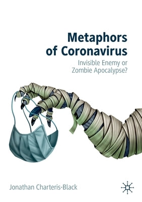 Metaphors of Coronavirus: Invisible Enemy or Zombie Apocalypse? by Charteris-Black, Jonathan