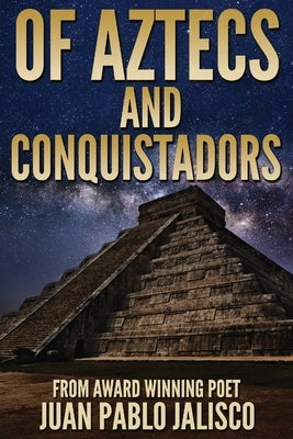 Of Aztecs And Conquistadors by Jalisco, Juan Pablo L.