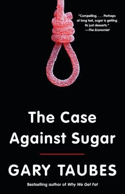 The Case Against Sugar by Taubes, Gary