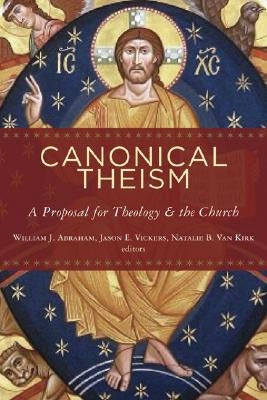 Canonical Theism: A Proposal for Theology and the Church by Abraham, William