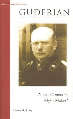 Guderian: Panzer Pioneer or Myth Maker? by Hart, Russell A.