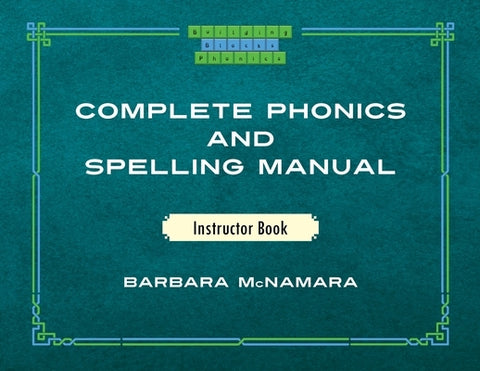 Complete Phonics and Spelling Manual Instructor Book: Phonics Rules and Spelling Patterns by McNamara, Barbara