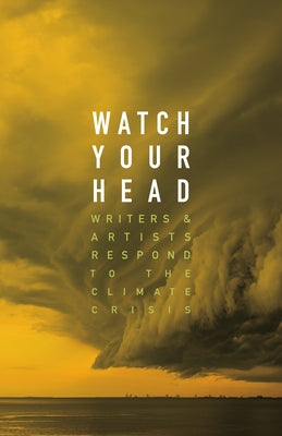 Watch Your Head: Writers and Artists Respond to the Climate Crisis by Mockler, Kathryn