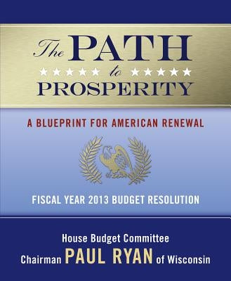 The Path to Prosperity: A Blueprint for American Renewal: Fiscal Year 2013 Budget Resolution by Various Authors