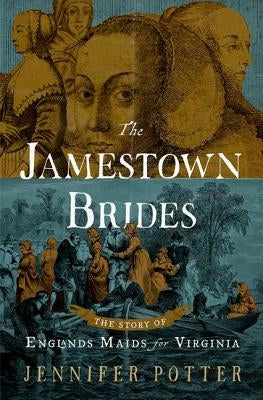 The Jamestown Brides: The Story of England's "Maids for Virginia" by Potter, Jennifer