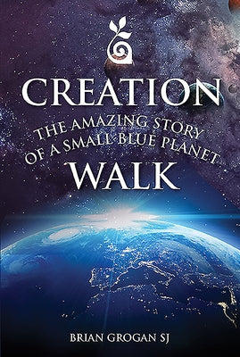 Creation Walk: The Amazing Story of a Small Blue Planet by Grogan, Brian