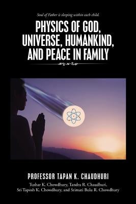 Physics of God, Universe, Humankind, and Peace in Family by Chaudhuri, Tapan K.
