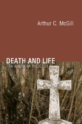 Death and Life: An American Theology by McGill, Arthur C.