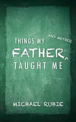 Things My Father and Mother Taught Me by Rubie, Michael