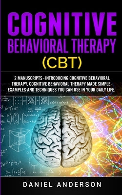 Cognitive Behavioral Therapy (CBT): 2 Manuscripts - Introducing Cognitive Behavioral Therapy, Cognitive Behavioral Therapy Made Simple - Examples and by Anderson, Daniel