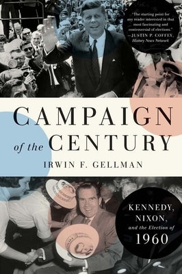 Campaign of the Century: Kennedy, Nixon, and the Election of 1960 by Gellman, Irwin F.