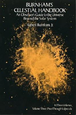 Burnham's Celestial Handbook, Volume Three, Volume 3: An Observer's Guide to the Universe Beyond the Solar System by Burnham, Robert