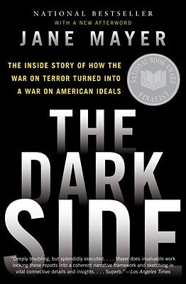 The Dark Side: The Inside Story of How the War on Terror Turned Into a War on American Ideals by Mayer, Jane