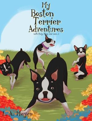 My Boston Terrier Adventures (with Rudy, Riley and More...) by Meyer, L. a.