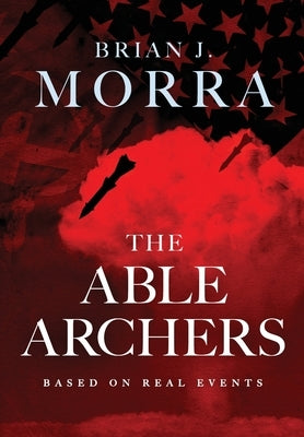 The Able Archers by Morra, Brian J.