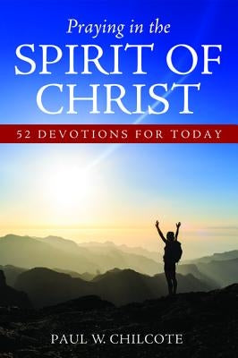 Praying in the Spirit of Christ by Chilcote, Paul W.