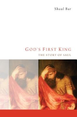 God's First King: The Story of Saul by Bar, Shaul