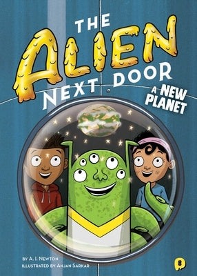 The Alien Next Door 8: A New Planet, Volume 8 by Newton, A. I.