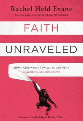 Faith Unraveled: How a Girl Who Knew All the Answers Learned to Ask Questions by Evans, Rachel Held
