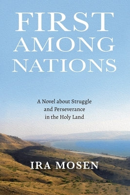 First Among Nations: A Novel about Struggle and Perseverance in the Holy Land by Mosen, Ira
