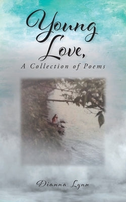 Young Love, A Collection of Poems by Lynn, Dianna