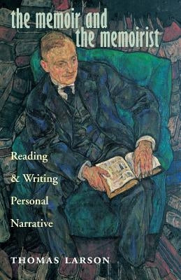 The Memoir and the Memoirist: Reading and Writing Personal Narrative by Larson, Thomas