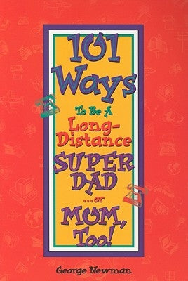 101 Ways to Be a Long-Distance Super-Dad ...or Mom, Too! by Newman, George