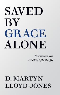 Saved by Grace Alone by Lloyd-Jones, D. Martyn