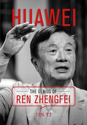Huawei: The Genius of Ren Zhengfei by Jin, Yi