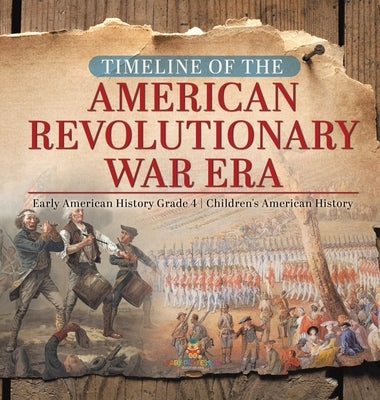 Timeline of the American Revolutionary War Era - Early American History Grade 4 - Children's American History by Baby Professor