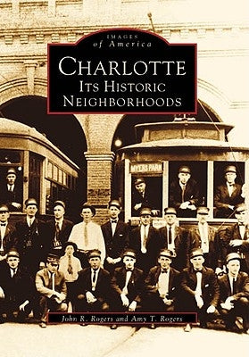 Charlotte: Its Historic Neighborhoods by Rogers, John R.